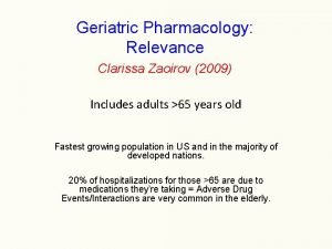 Geriatric Pharmacology Relevance Clarissa Zaoirov 2009 Includes adults