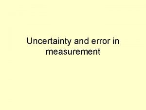 Uncertainty and error in measurement Error Uncertainty in