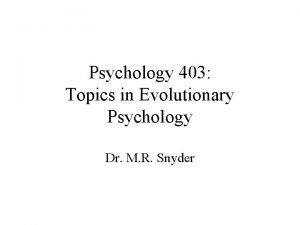 Psychology 403 Topics in Evolutionary Psychology Dr M