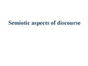 Semiotic aspects of discourse A BRIEF HISTORY OF