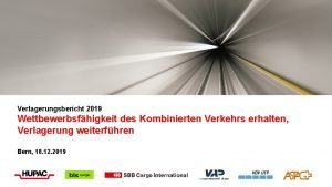 Verlagerungsbericht 2019 Wettbewerbsfhigkeit des Kombinierten Verkehrs erhalten Verlagerung