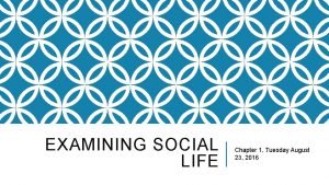EXAMINING SOCIAL LIFE Chapter 1 Tuesday August 23