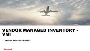 VENDOR MANAGED INVENTORY VMI Overview Features Benefits AGENDA