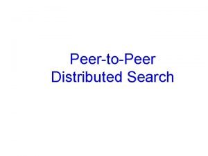 PeertoPeer Distributed Search PeertoPeer Networks A pure peertopeer