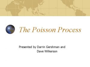 The Poisson Process Presented by Darrin Gershman and