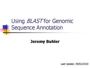 Using BLAST for Genomic Sequence Annotation Jeremy Buhler