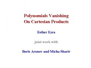 Polynomials Vanishing On Cartesian Products Esther Ezra joint