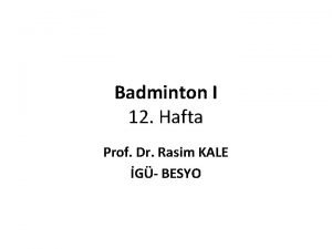 Badminton I 12 Hafta Prof Dr Rasim KALE