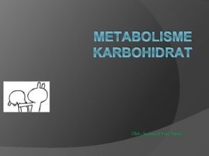 METABOLISME KARBOHIDRAT Oleh Sutisna Yuni Fariati KARBOHIDRAT Senyawa