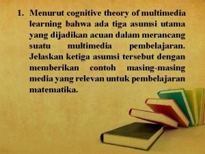 1 Menurut cognitive theory of multimedia learning bahwa