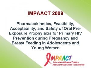 IMPAACT 2009 Pharmacokinetics Feasibility Acceptability and Safety of