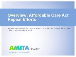 Overview Affordable Care Act Repeal Efforts An overview