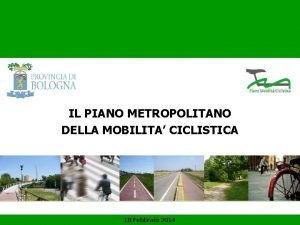 IL PIANO METROPOLITANO DELLA MOBILITA CICLISTICA 18 Febbraio