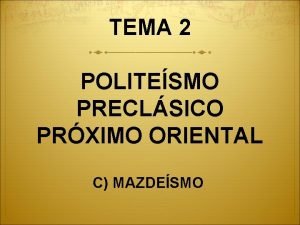 TEMA 2 POLITESMO PRECLSICO PRXIMO ORIENTAL C MAZDESMO