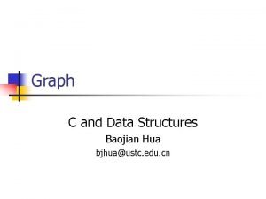 Graph C and Data Structures Baojian Hua bjhuaustc