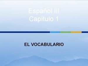 Espaol III Captulo 1 EL VOCABULARIO Hice muchas