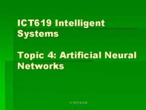 ICT 619 Intelligent Systems Topic 4 Artificial Neural