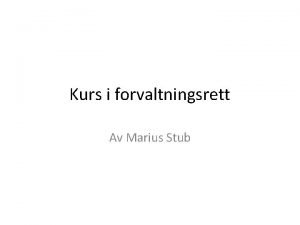 Kurs i forvaltningsrett Av Marius Stub Innledning Presentasjon