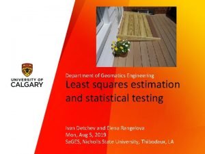Department of Geomatics Engineering Least squares estimation and