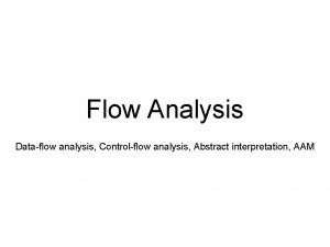 Flow Analysis Dataflow analysis Controlflow analysis Abstract interpretation