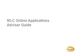 MLC Online Applications Adviser Guide Introduction MLC Online
