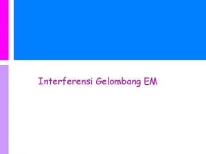 Interferensi Gelombang EM Interferensi Gelombang Elektromagnetik Interferensi Gelombang