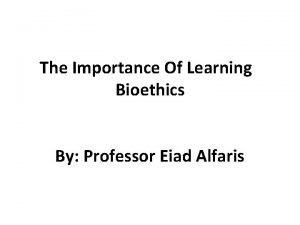 The Importance Of Learning Bioethics By Professor Eiad