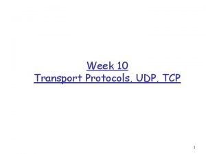Week 10 Transport Protocols UDP TCP 1 Orientation