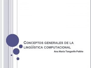 CONCEPTOS GENERALES DE LA LINGSTICA COMPUTACIONAL Ana Mara