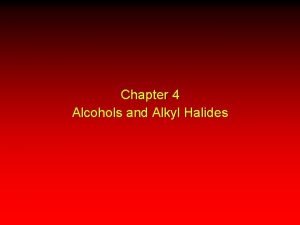 Chapter 4 Alcohols and Alkyl Halides Overview of