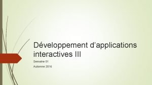 Dveloppement dapplications interactives III Semaine 01 Automne 2016