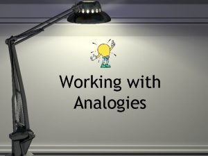 Working with Analogies Analogies test your ability to