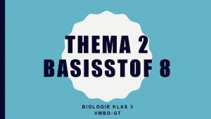 THEMA 2 BASISSTOF 8 BIOLOGIE KLAS 3 VMBOGT