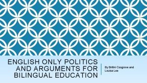 ENGLISH ONLY POLITICS AND ARGUMENTS FOR BILINGUAL EDUCATION