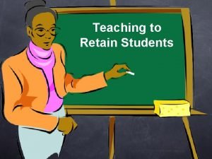 Teaching to Retain Students Teaching to Retain Students