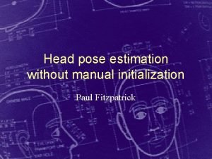 Head pose estimation without manual initialization Paul Fitzpatrick