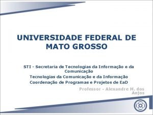 UNIVERSIDADE FEDERAL DE MATO GROSSO STI Secretaria de
