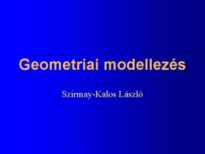 Geometriai modellezs SzirmayKalos Lszl Szmtgpes grafika elemei l