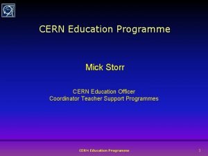 CERN Education Programme Mick Storr CERN Education Officer