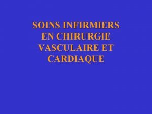 SOINS INFIRMIERS EN CHIRURGIE VASCULAIRE ET CARDIAQUE OBJECTIFS