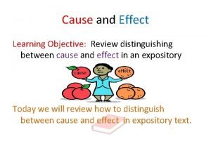 Cause and Effect Learning Objective Review distinguishing between