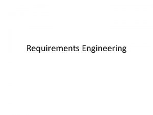 Requirements Engineering Requirements Engineering The first step of