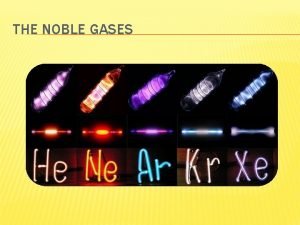 THE NOBLE GASES v The noble gases make