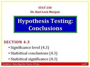 STAT 250 Dr Kari Lock Morgan Hypothesis Testing