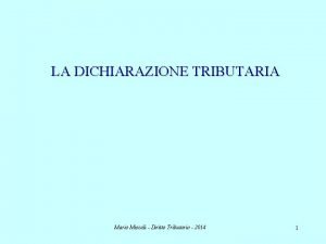 LA DICHIARAZIONE TRIBUTARIA Mario Miscali Diritto Tributario 2014