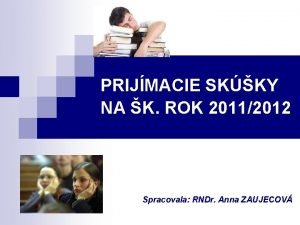 PRIJMACIE SKKY NA K ROK 20112012 Spracovala RNDr