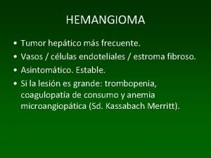 HEMANGIOMA Tumor heptico ms frecuente Vasos clulas endoteliales