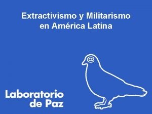 Extractivismo y Militarismo en Amrica Latina laboratoriodpaz QUE