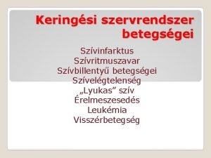 Keringsi szervrendszer betegsgei Szvinfarktus Szvritmuszavar Szvbillenty betegsgei Szvelgtelensg