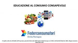 EDUCAZIONE AL CONSUMO CONSAPEVOLE Progetto realizzato nellambito del